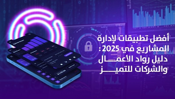 أفضل تطبيقات إدارة المشاريع في 2025: دليل رواد الأعمال والشركات للتميز