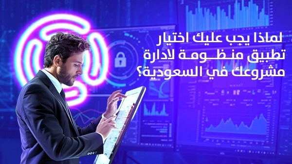 لماذا يجب عليك اختيار تطبيق منظومة لادارة مشروعك في السعودية؟