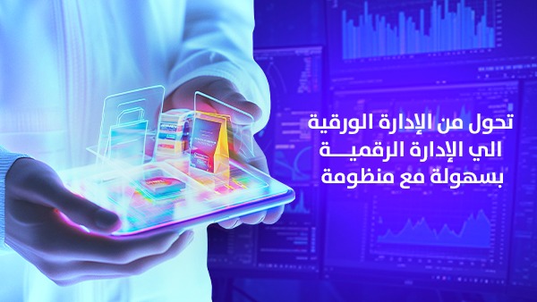 تحوّل من الإدارة الورقية إلى الإدارة الرقمية بسهولة مع منظومة
